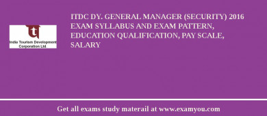 ITDC Dy. General Manager (Security) 2018 Exam Syllabus And Exam Pattern, Education Qualification, Pay scale, Salary