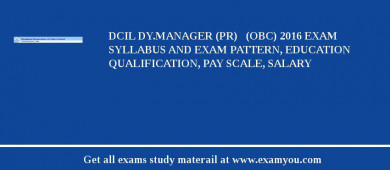DCIL DY.MANAGER (PR)   (OBC) 2018 Exam Syllabus And Exam Pattern, Education Qualification, Pay scale, Salary