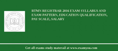RTMN Registrar 2018 Exam Syllabus And Exam Pattern, Education Qualification, Pay scale, Salary