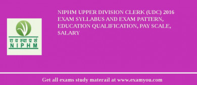 NIPHM Upper Division Clerk (UDC) 2018 Exam Syllabus And Exam Pattern, Education Qualification, Pay scale, Salary