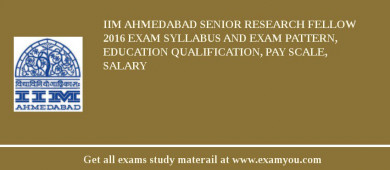 IIM Ahmedabad Senior Research Fellow 2018 Exam Syllabus And Exam Pattern, Education Qualification, Pay scale, Salary