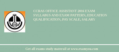 CCRAS Office Assistant 2018 Exam Syllabus And Exam Pattern, Education Qualification, Pay scale, Salary
