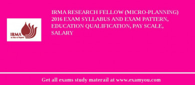 IRMA Research Fellow (Micro-Planning) 2018 Exam Syllabus And Exam Pattern, Education Qualification, Pay scale, Salary