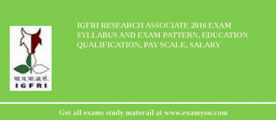 IGFRI Research Associate 2018 Exam Syllabus And Exam Pattern, Education Qualification, Pay scale, Salary