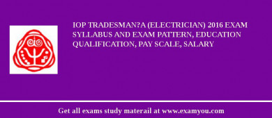 IoP Tradesman?A (Electrician) 2018 Exam Syllabus And Exam Pattern, Education Qualification, Pay scale, Salary