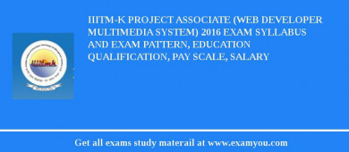 IIITM-K Project Associate (Web developer Multimedia System) 2018 Exam Syllabus And Exam Pattern, Education Qualification, Pay scale, Salary