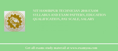 NIT Hamirpur Technician 2018 Exam Syllabus And Exam Pattern, Education Qualification, Pay scale, Salary