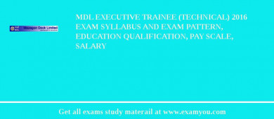 MDL Executive Trainee (Technical) 2018 Exam Syllabus And Exam Pattern, Education Qualification, Pay scale, Salary