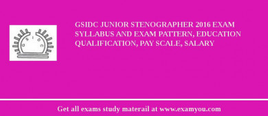 GSIDC Junior Stenographer 2018 Exam Syllabus And Exam Pattern, Education Qualification, Pay scale, Salary