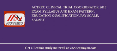 ACTREC Clinical Trial Coordinator 2018 Exam Syllabus And Exam Pattern, Education Qualification, Pay scale, Salary