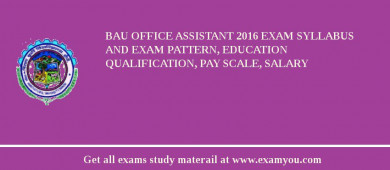 BAU Office Assistant 2018 Exam Syllabus And Exam Pattern, Education Qualification, Pay scale, Salary