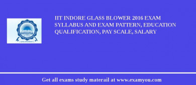 IIT Indore Glass Blower 2018 Exam Syllabus And Exam Pattern, Education Qualification, Pay scale, Salary