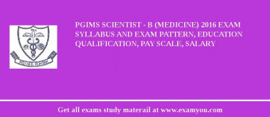 PGIMS Scientist - B (Medicine) 2018 Exam Syllabus And Exam Pattern, Education Qualification, Pay scale, Salary