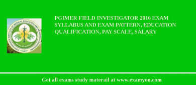 PGIMER Field Investigator 2018 Exam Syllabus And Exam Pattern, Education Qualification, Pay scale, Salary
