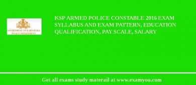 KSP Armed Police Constable 2018 Exam Syllabus And Exam Pattern, Education Qualification, Pay scale, Salary