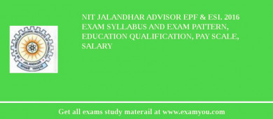 NIT Jalandhar Advisor EPF & ESI. 2018 Exam Syllabus And Exam Pattern, Education Qualification, Pay scale, Salary