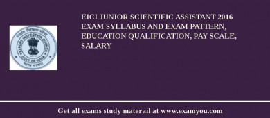 EICI Junior Scientific Assistant 2018 Exam Syllabus And Exam Pattern, Education Qualification, Pay scale, Salary