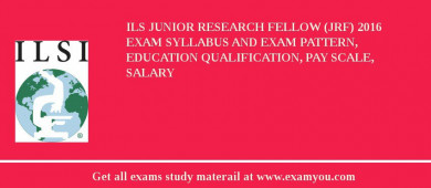ILS Junior Research Fellow (JRF) 2018 Exam Syllabus And Exam Pattern, Education Qualification, Pay scale, Salary