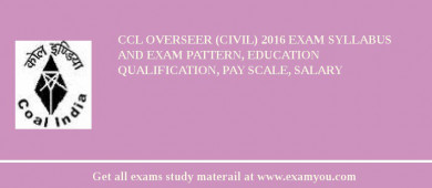CCL Overseer (Civil) 2018 Exam Syllabus And Exam Pattern, Education Qualification, Pay scale, Salary