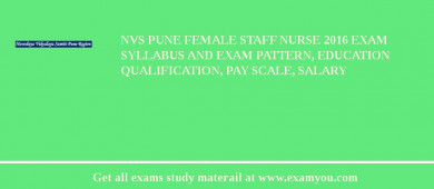 NVS Pune Female Staff Nurse 2018 Exam Syllabus And Exam Pattern, Education Qualification, Pay scale, Salary