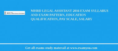 MHRD Legal Assistant 2018 Exam Syllabus And Exam Pattern, Education Qualification, Pay scale, Salary