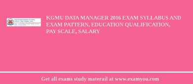 KGMU Data Manager 2018 Exam Syllabus And Exam Pattern, Education Qualification, Pay scale, Salary
