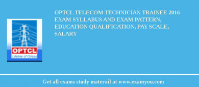 OPTCL Telecom Technician Trainee 2018 Exam Syllabus And Exam Pattern, Education Qualification, Pay scale, Salary