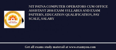 NIT Patna Computer Operators cum Office Assistant 2018 Exam Syllabus And Exam Pattern, Education Qualification, Pay scale, Salary