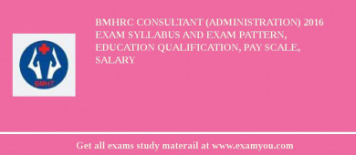 BMHRC Consultant (Administration) 2018 Exam Syllabus And Exam Pattern, Education Qualification, Pay scale, Salary