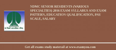 NDMC Senior Residents (Various Specialties) 2018 Exam Syllabus And Exam Pattern, Education Qualification, Pay scale, Salary