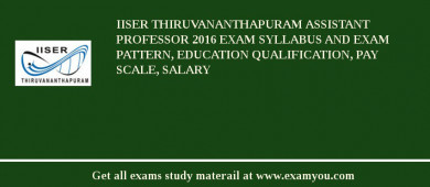 IISER Thiruvananthapuram Assistant Professor 2018 Exam Syllabus And Exam Pattern, Education Qualification, Pay scale, Salary