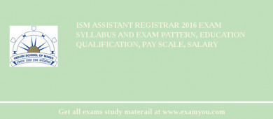ISM Assistant Registrar 2018 Exam Syllabus And Exam Pattern, Education Qualification, Pay scale, Salary
