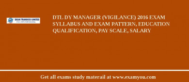 DTL Dy Manager (Vigilance) 2018 Exam Syllabus And Exam Pattern, Education Qualification, Pay scale, Salary