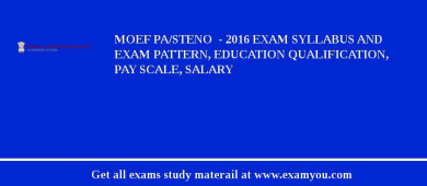 MOEF PA/Steno  - 2018 Exam Syllabus And Exam Pattern, Education Qualification, Pay scale, Salary