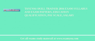 TANUVAS Skill Trainer 2018 Exam Syllabus And Exam Pattern, Education Qualification, Pay scale, Salary