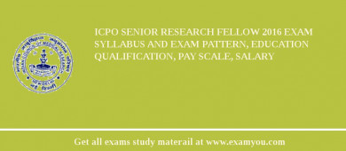ICPO Senior Research Fellow 2018 Exam Syllabus And Exam Pattern, Education Qualification, Pay scale, Salary