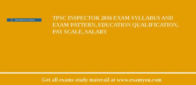 TPSC Inspector 2018 Exam Syllabus And Exam Pattern, Education Qualification, Pay scale, Salary