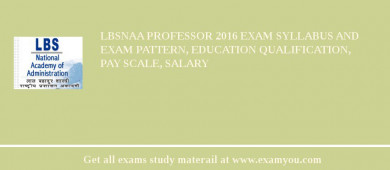 LBSNAA Professor 2018 Exam Syllabus And Exam Pattern, Education Qualification, Pay scale, Salary
