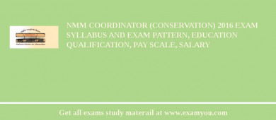 NMM Coordinator (Conservation) 2018 Exam Syllabus And Exam Pattern, Education Qualification, Pay scale, Salary