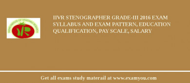 IIVR Stenographer Grade-III 2018 Exam Syllabus And Exam Pattern, Education Qualification, Pay scale, Salary