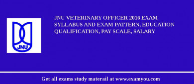 JNU Veterinary Officer 2018 Exam Syllabus And Exam Pattern, Education Qualification, Pay scale, Salary