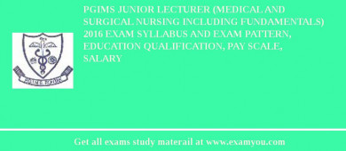PGIMS Junior Lecturer (Medical and Surgical Nursing including fundamentals) 2018 Exam Syllabus And Exam Pattern, Education Qualification, Pay scale, Salary
