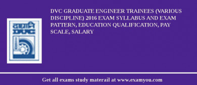 DVC Graduate Engineer Trainees (Various Discipline) 2018 Exam Syllabus And Exam Pattern, Education Qualification, Pay scale, Salary