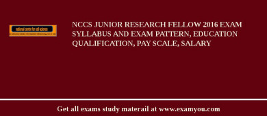 NCCS Junior Research Fellow 2018 Exam Syllabus And Exam Pattern, Education Qualification, Pay scale, Salary