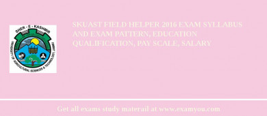 SKUAST Field Helper 2018 Exam Syllabus And Exam Pattern, Education Qualification, Pay scale, Salary