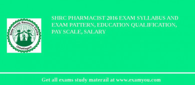SHRC Pharmacist 2018 Exam Syllabus And Exam Pattern, Education Qualification, Pay scale, Salary