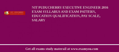 NIT Puducherry Executive Engineer 2018 Exam Syllabus And Exam Pattern, Education Qualification, Pay scale, Salary