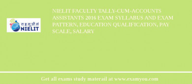 NIELIT Faculty Tally-cum-Accounts Assistants 2018 Exam Syllabus And Exam Pattern, Education Qualification, Pay scale, Salary