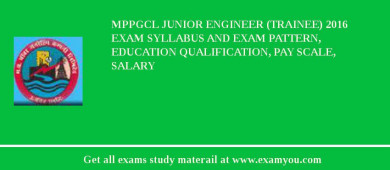 MPPGCL Junior Engineer (Trainee) 2018 Exam Syllabus And Exam Pattern, Education Qualification, Pay scale, Salary