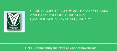 CPCRI Project Fellow 2018 Exam Syllabus And Exam Pattern, Education Qualification, Pay scale, Salary
